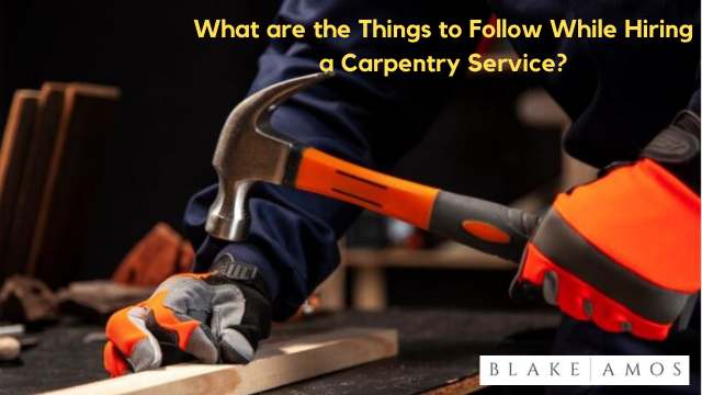 What are the Things to Follow While Hiring a Carpentry Service?